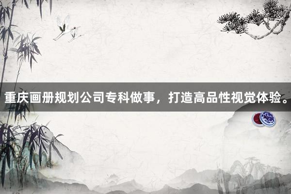 重庆画册规划公司专科做事，打造高品性视觉体验。