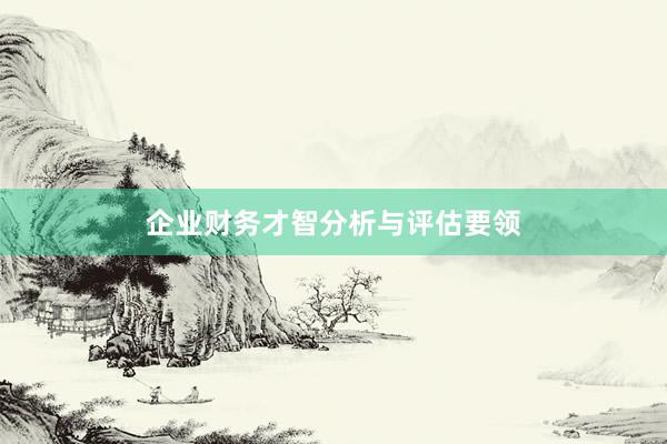 企业财务才智分析与评估要领